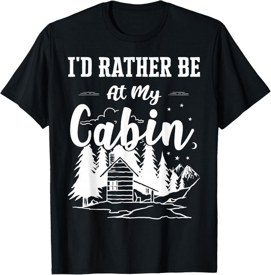 I'd Rather Be At My Cabin Cute Cabin Owners & Campers Gift T-Shirt - T-Shirt | Black