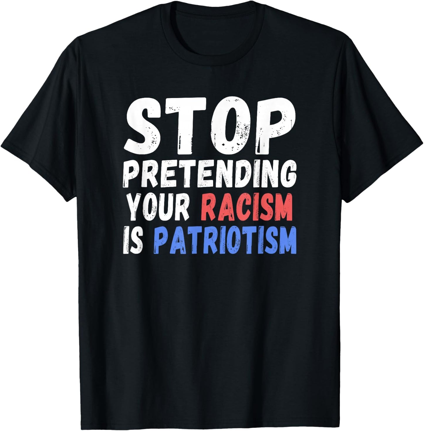 Stop Pretending Your Racism Is Patriotism | Anti Trump T-Shirt - T-Shirt | Black