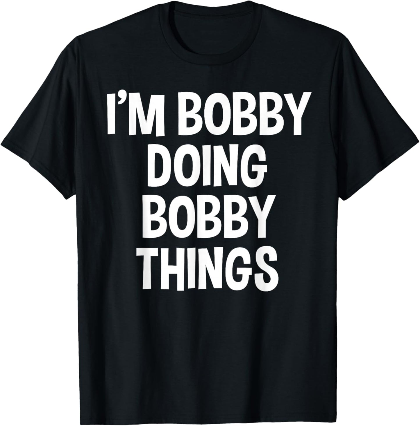 I'm Bobby Doing Bobby Things Funny Saying T-Shirt - T-Shirt | Black