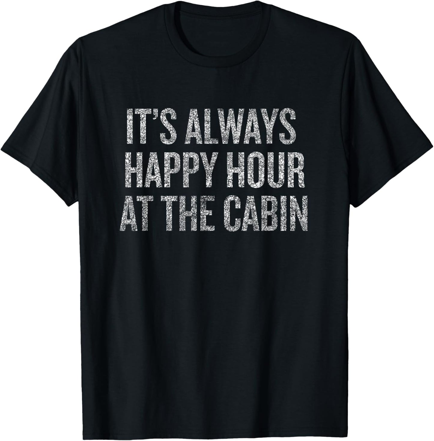 It's Always Happy Hour At The Cabin T-Shirt - T-Shirt | Black