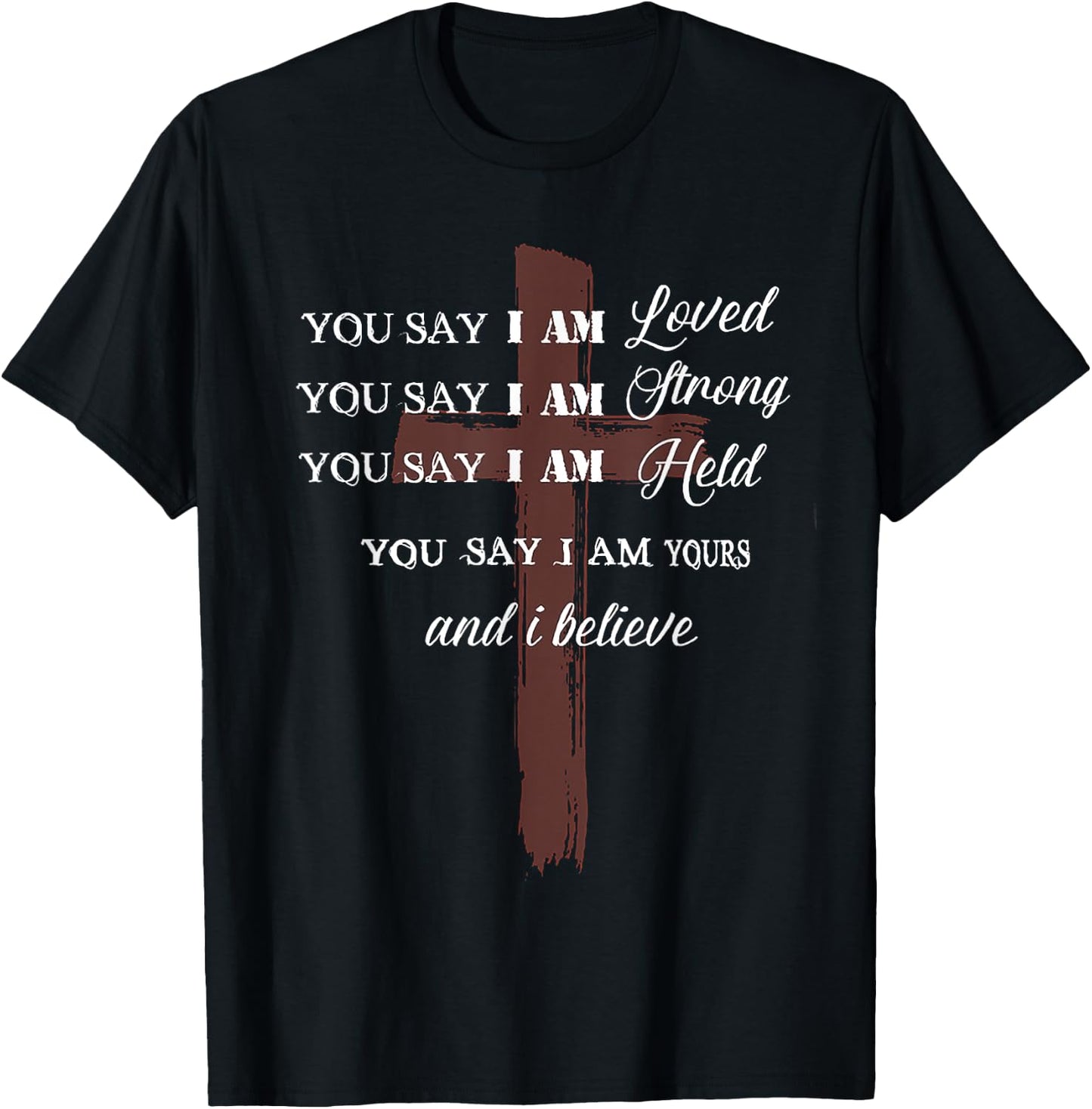 ou Say I am Loved am Strong am Held am Loved and I Believe T-Shirt - T-Shirt | Black