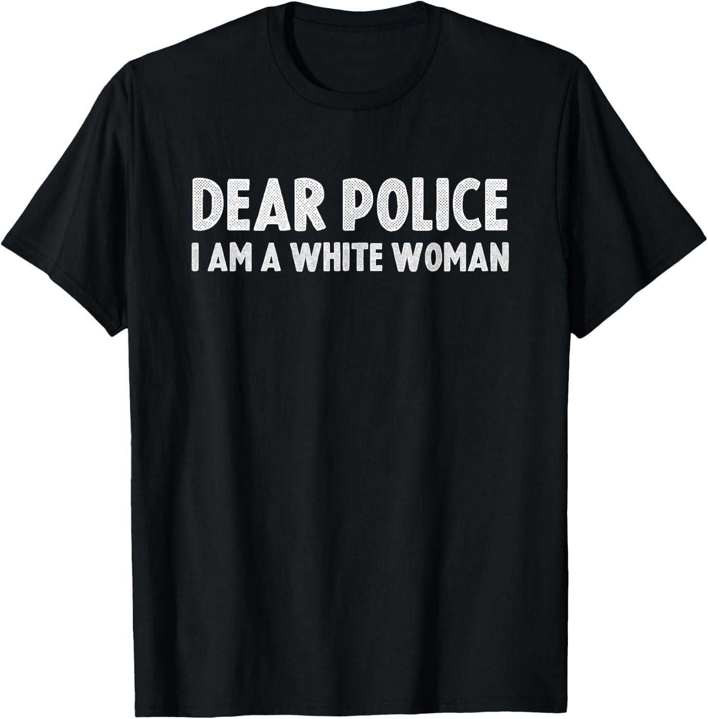 Dear Police, I Am a White Woman T-Shirt - T-Shirt | Black