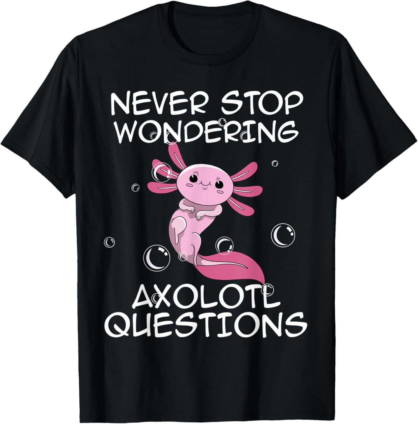 Never Stop Wondering Axolotl Questions Kawaii Axolotl Art T-Shirt - T-Shirt | Black