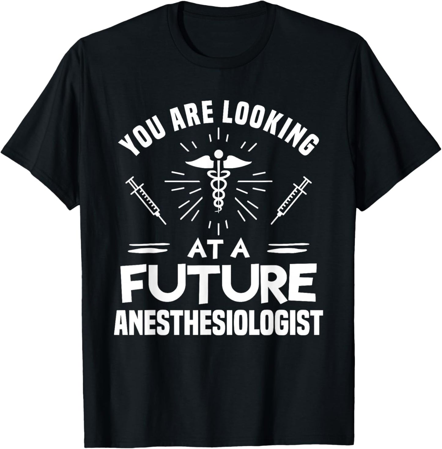 You Are Looking At A Future Anesthesiologist Anesthesiology T-Shirt - T-Shirt | Black