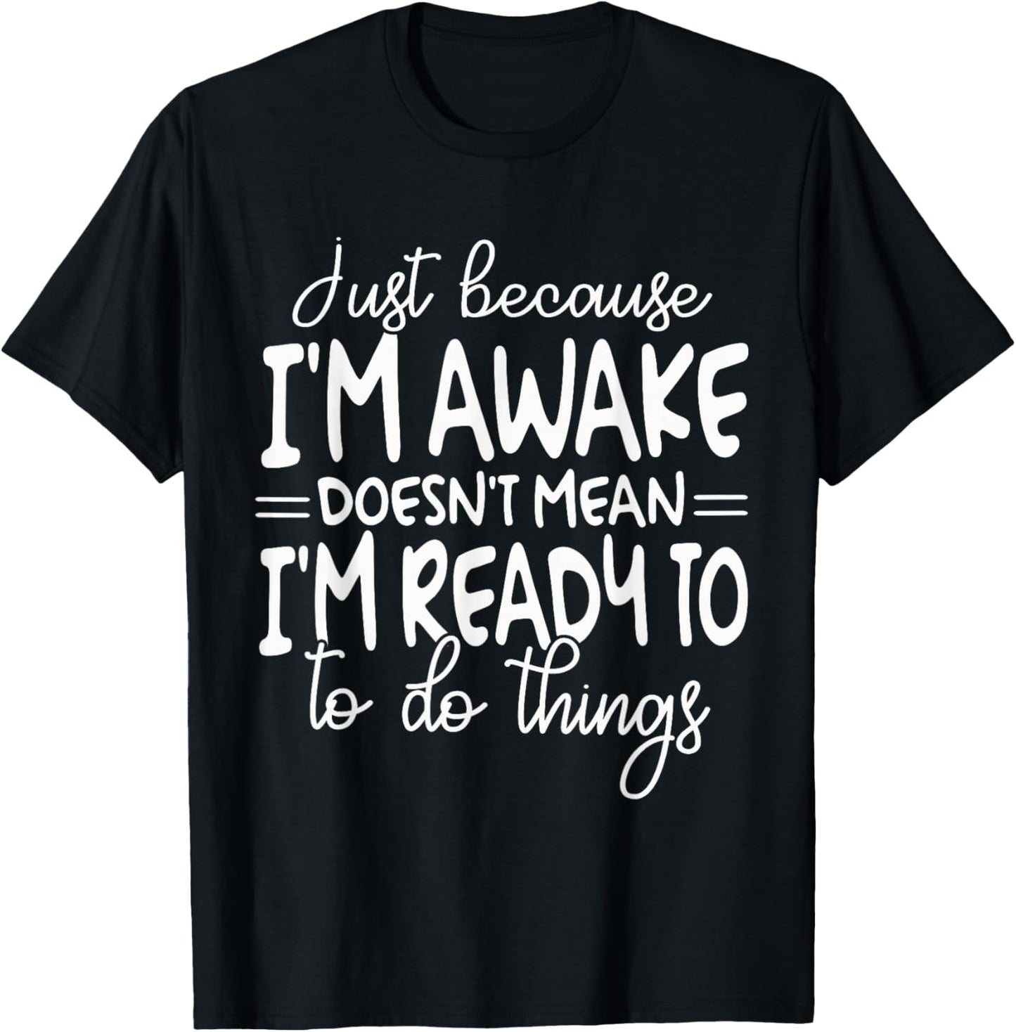 Just Because I Am Awake Doesn't Mean I Am Ready T-Shirt - T-Shirt | Black