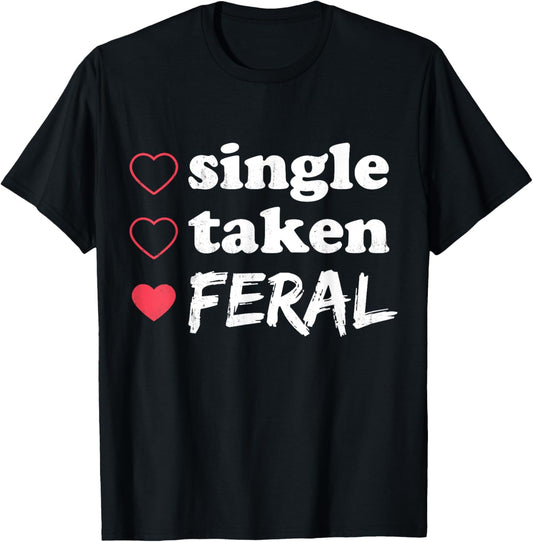 Single Taken Feral Funny Relationship Status Valentine's T-Shirt - T-Shirt | Black