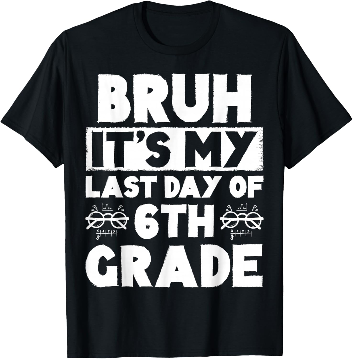 Bruh It's My Last Day Of 6th grade Teacher Summer Vacation T-Shirt - T-Shirt | Black