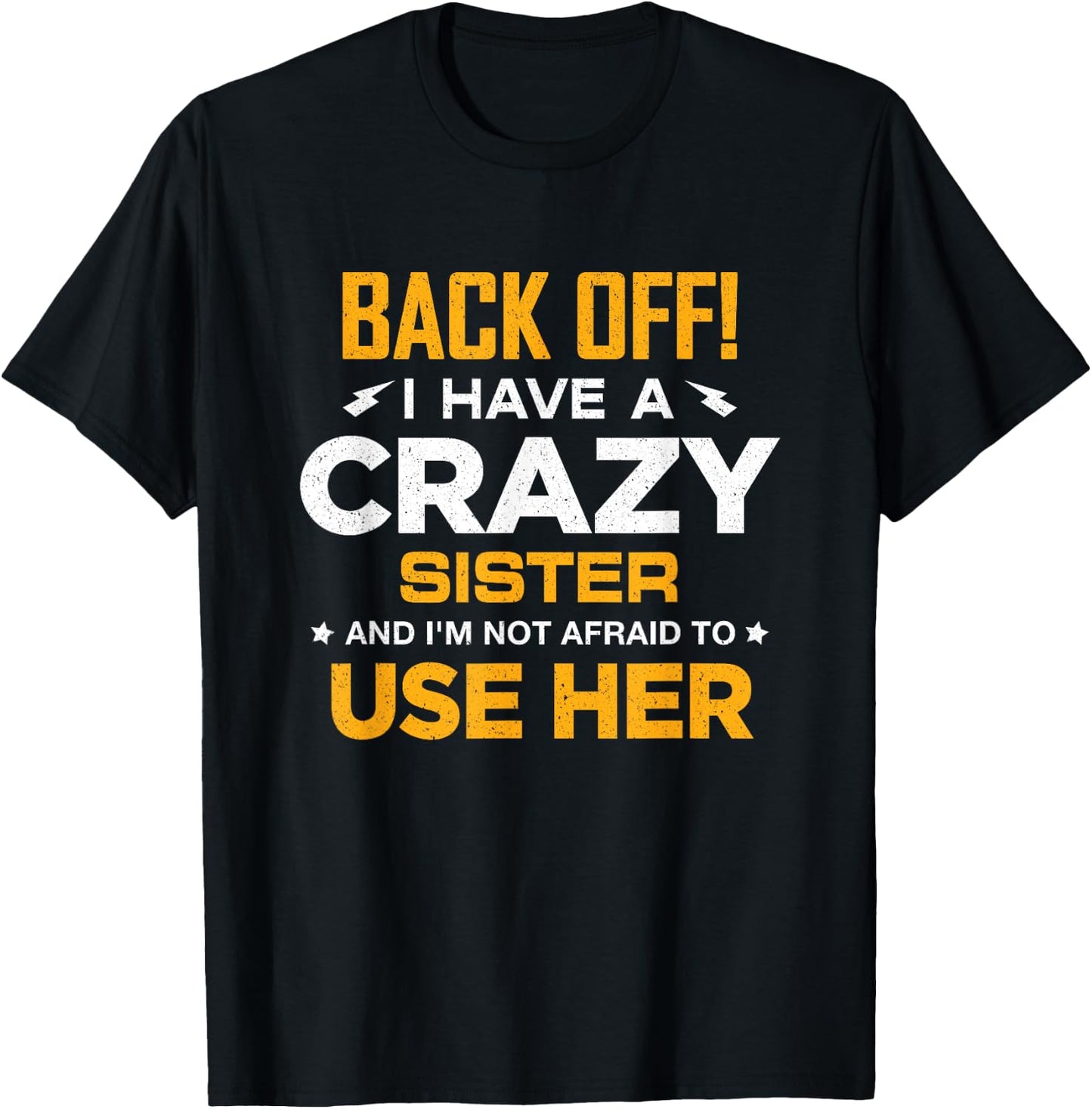 I Have A Crazy Sister And I'm Not Afraid To Use Her T-Shirt - T-Shirt | Black