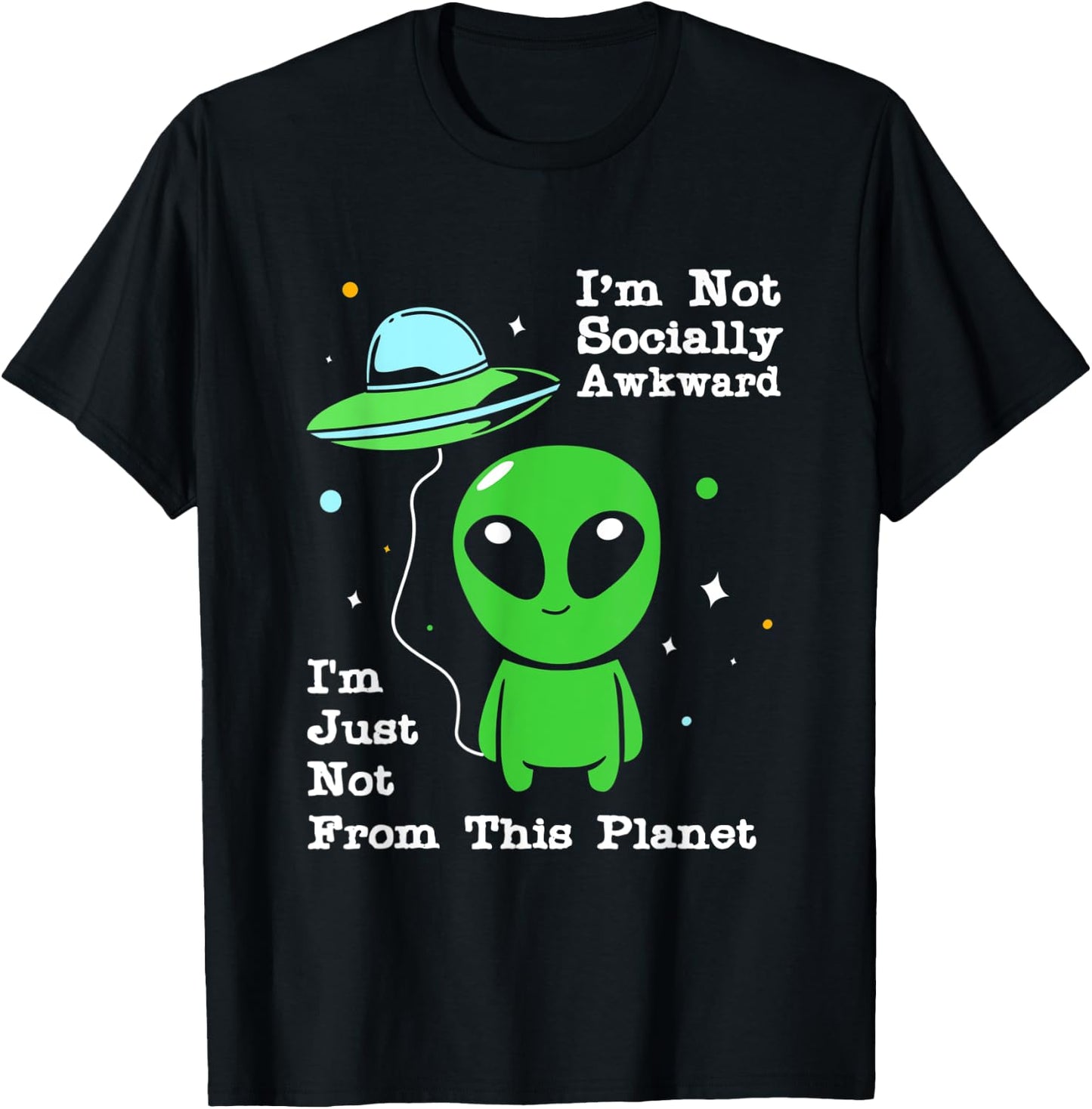 Im Not Socially Awkward Im Just Not From This Planet Alien T-Shirt - T-Shirt | Black