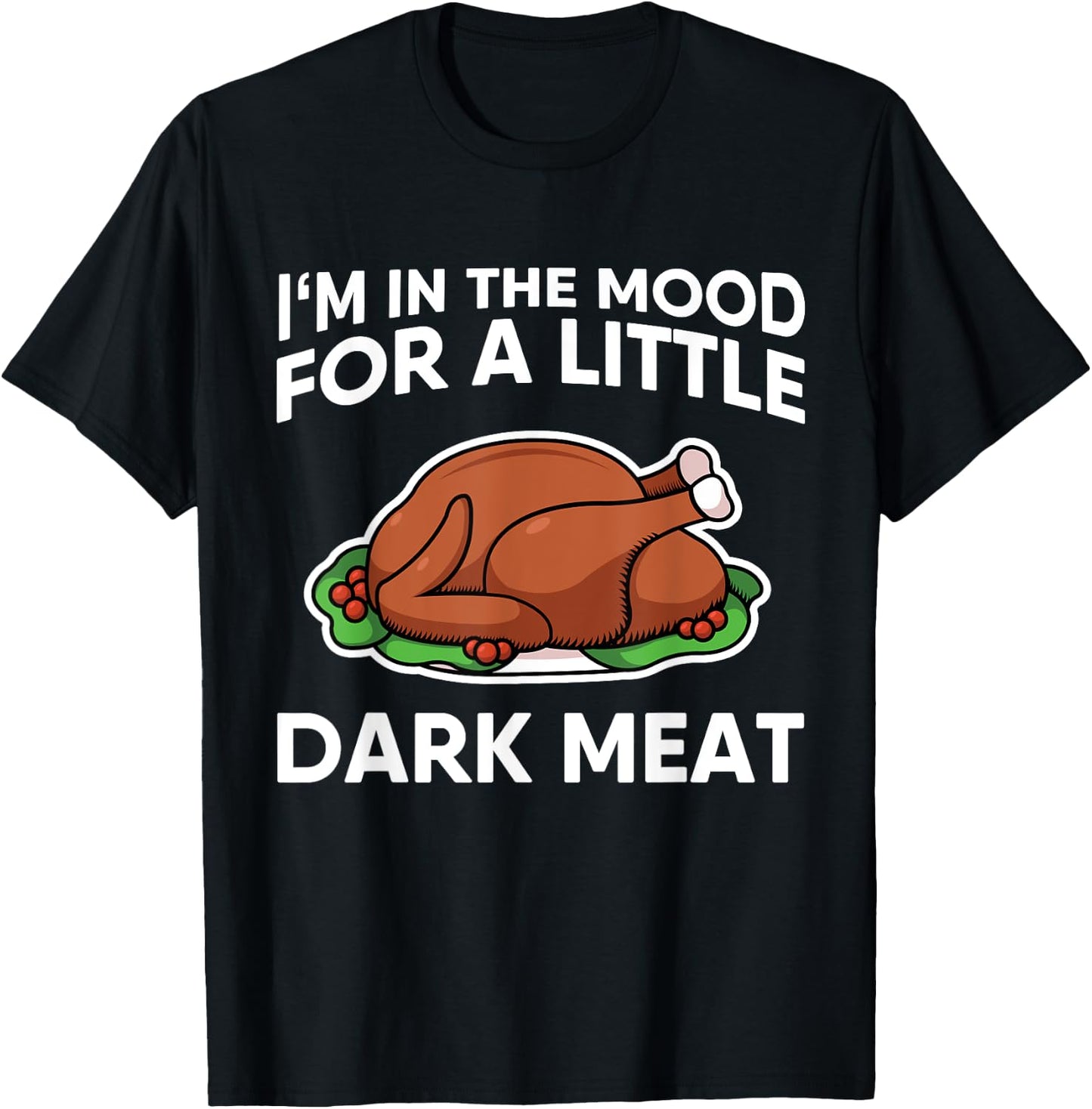 Thanksgiving I'm In The Mood For Dark Meat Dirty Adult Humor T-Shirt - T-Shirt | Black