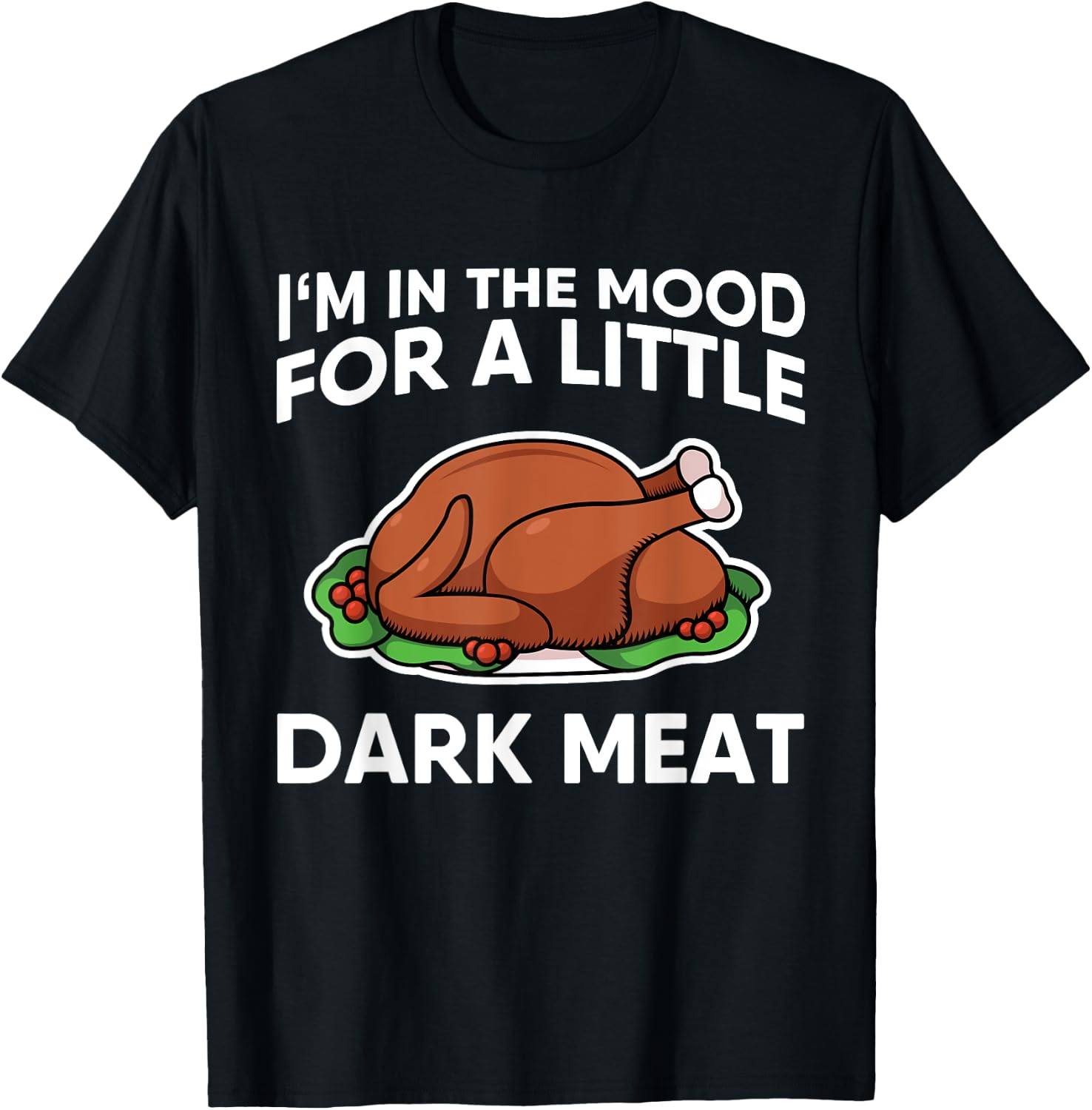 Thanksgiving I'm In The Mood For Dark Meat Dirty Adult Humor T-Shirt - T-Shirt | Black