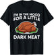 Thanksgiving I'm In The Mood For Dark Meat Dirty Adult Humor T-Shirt - T-Shirt | Black