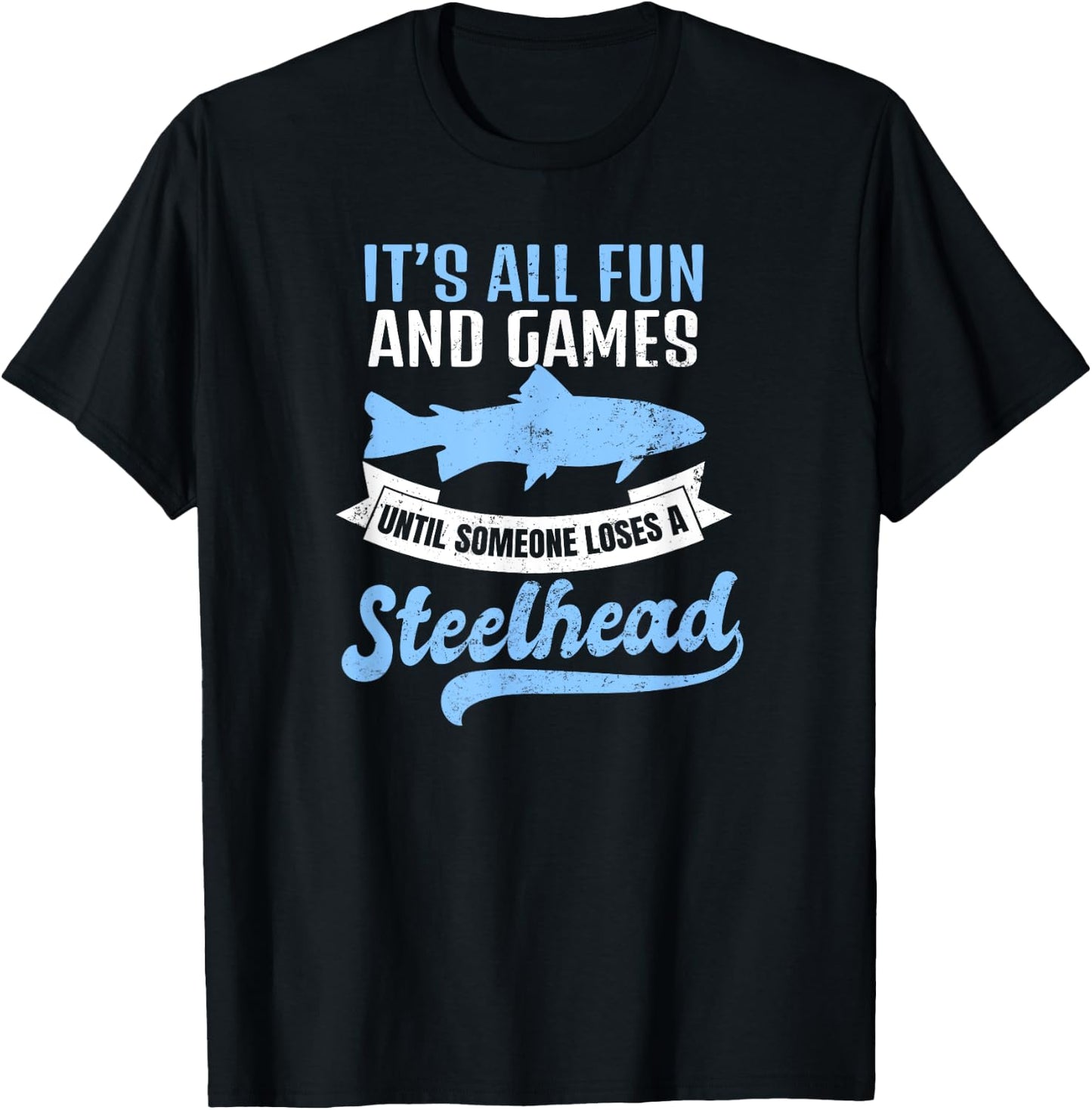 Steelhead Fishing Shirt | It's All Fun And Games Gift T-Shirt - T-Shirt | Black
