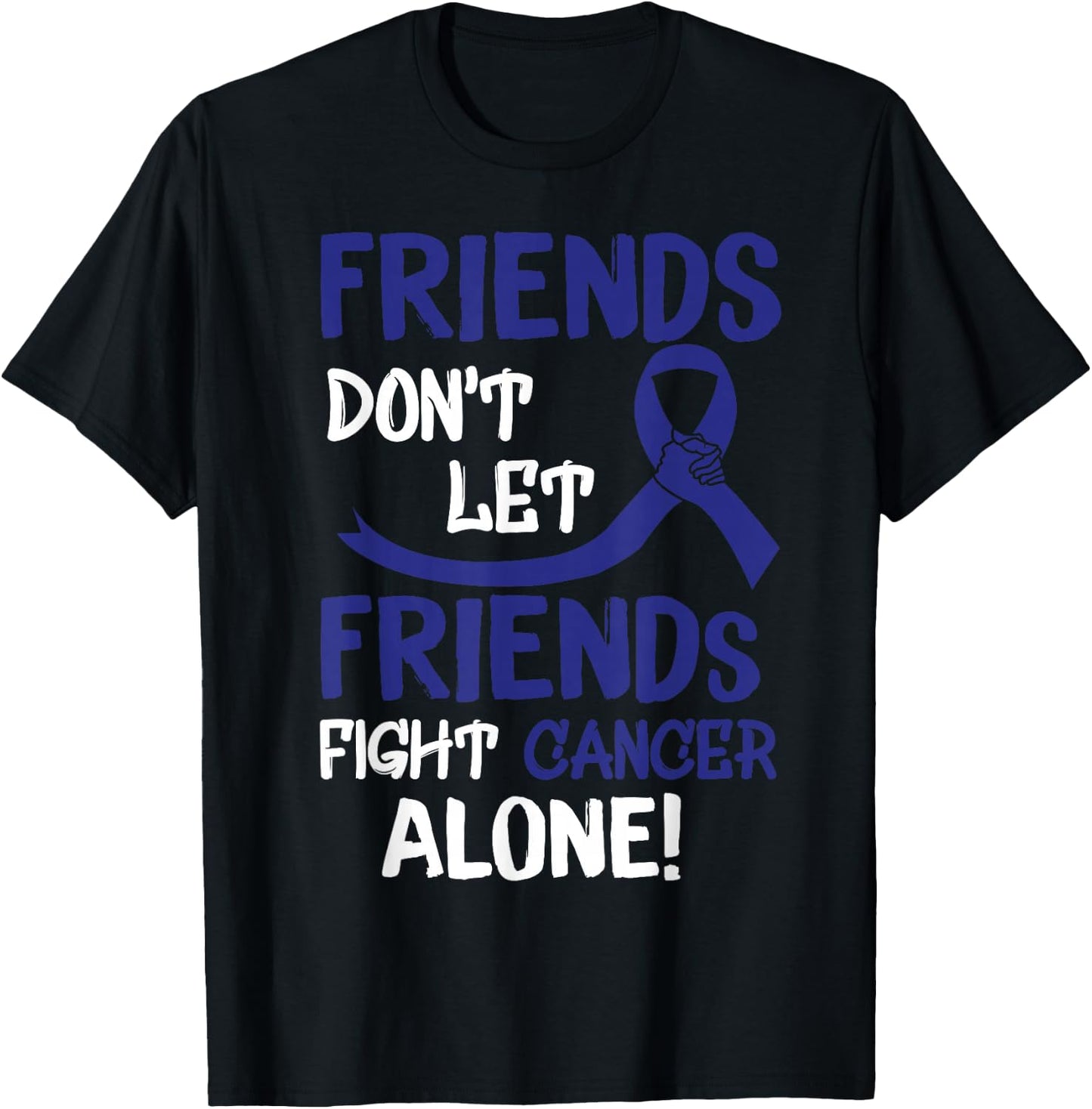 Friends Dont Let Friends Fight Colorectal Cancer Alone T-Shirt - T-Shirt | Black