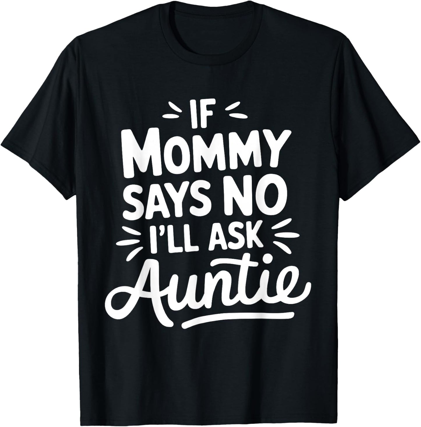 If Mommy Says No I'LL Ask Auntie Toddler Humor Cute T-Shirt - T-Shirt | Black