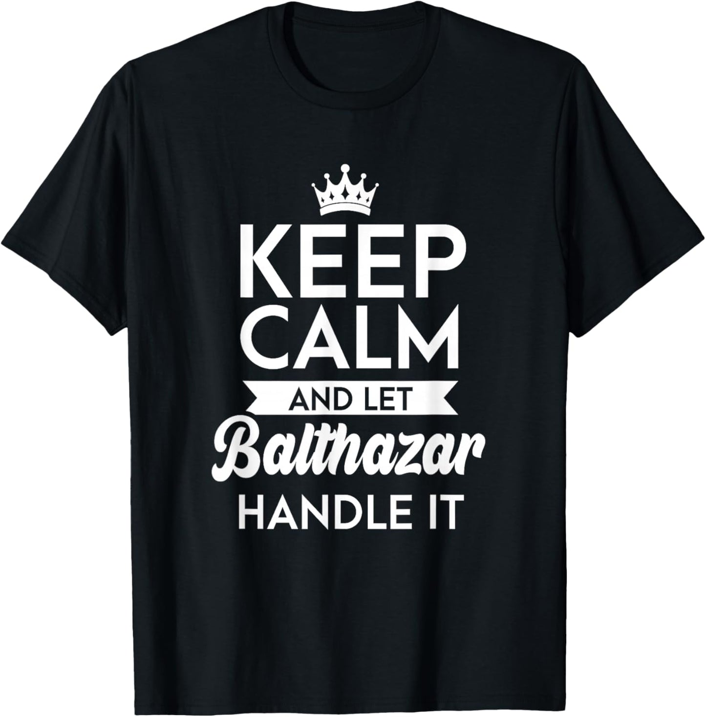 Keep Calm And Let Balthazar Handle It Name Balthazar T-Shirt - T-Shirt | Black