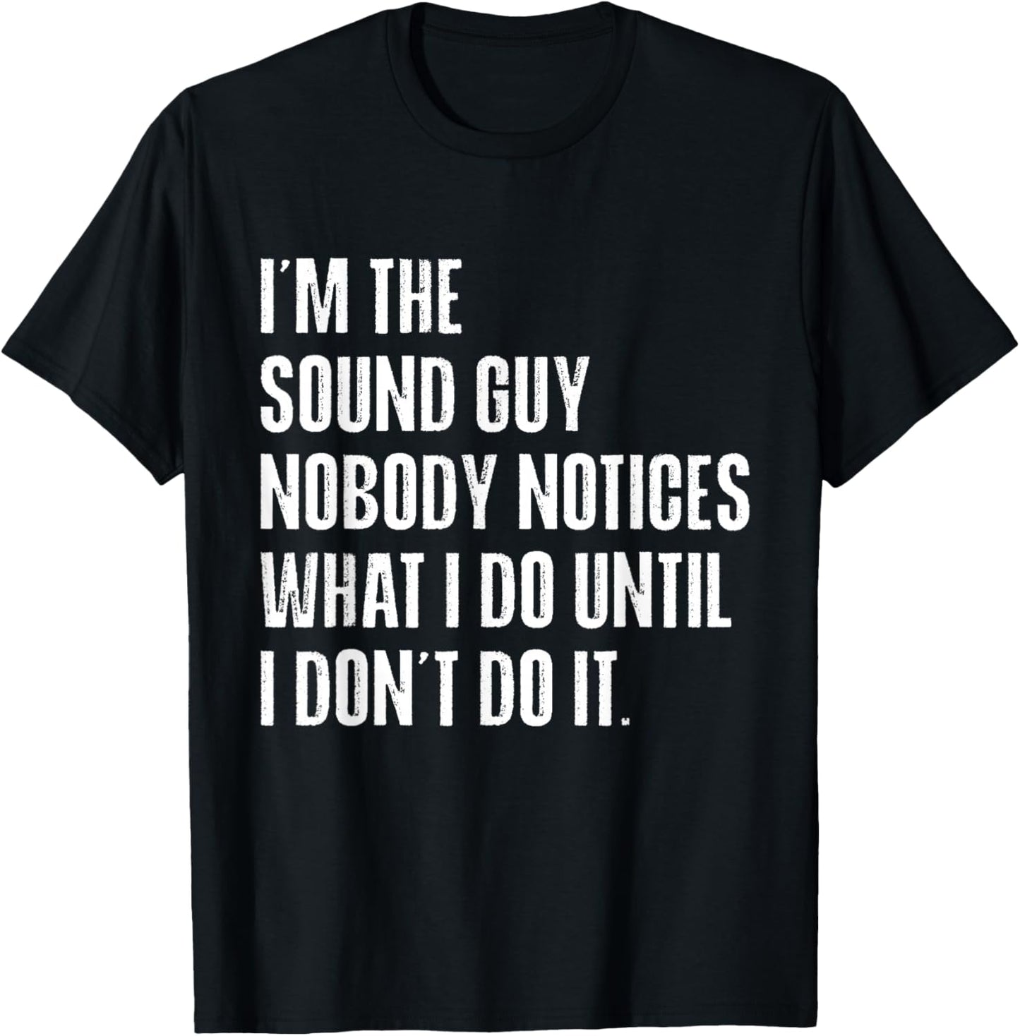 Sound Guy Nobody Notices What I Do Funny Audio Engineer T-Shirt - T-Shirt | Black