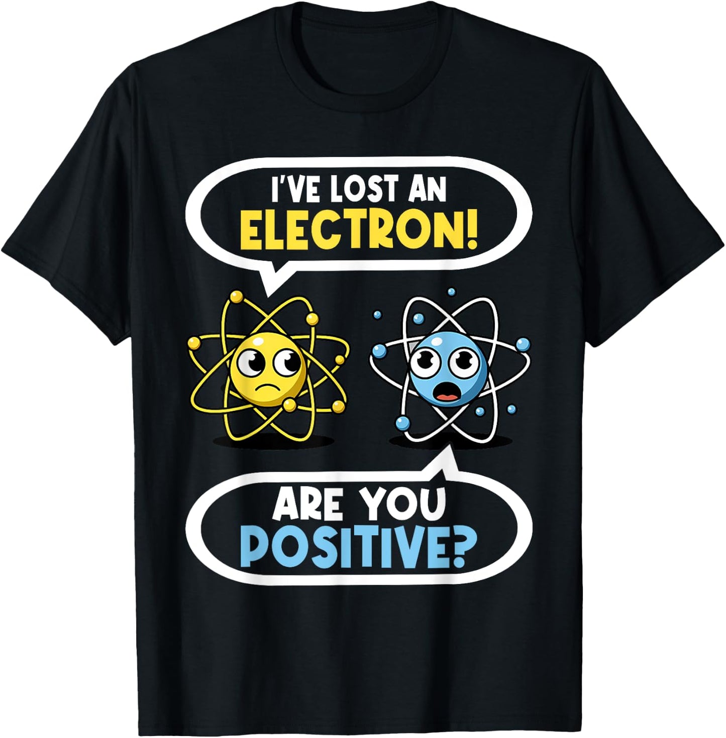I Lost an Electron. Are You Positive? Chemistry Joke T-Shirt - T-Shirt | Black