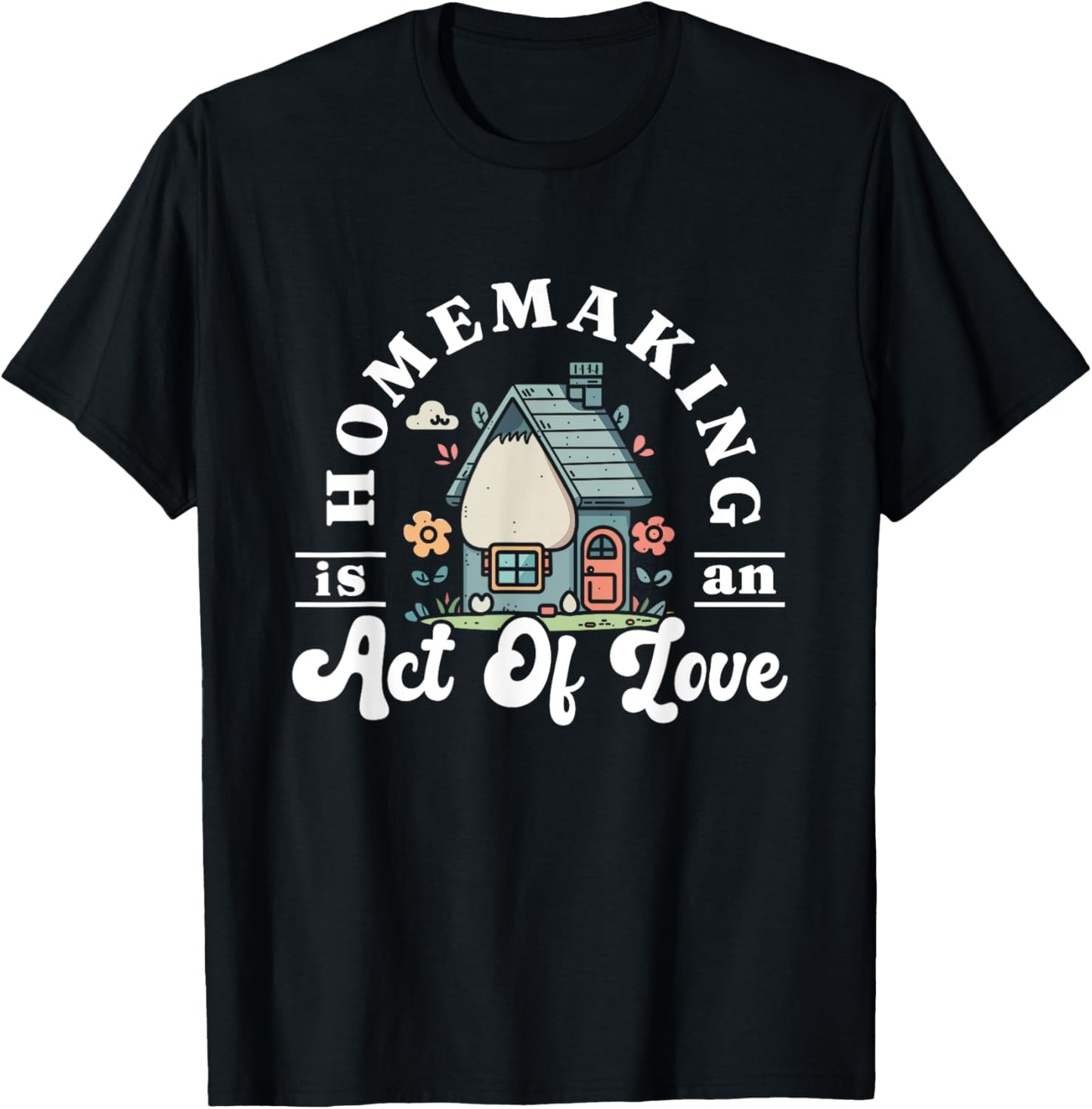 Funny Homemaker Gifts Homemaking Is An Act Of Love Black Short Sleeve T-Shirt - T-Shirt | Black