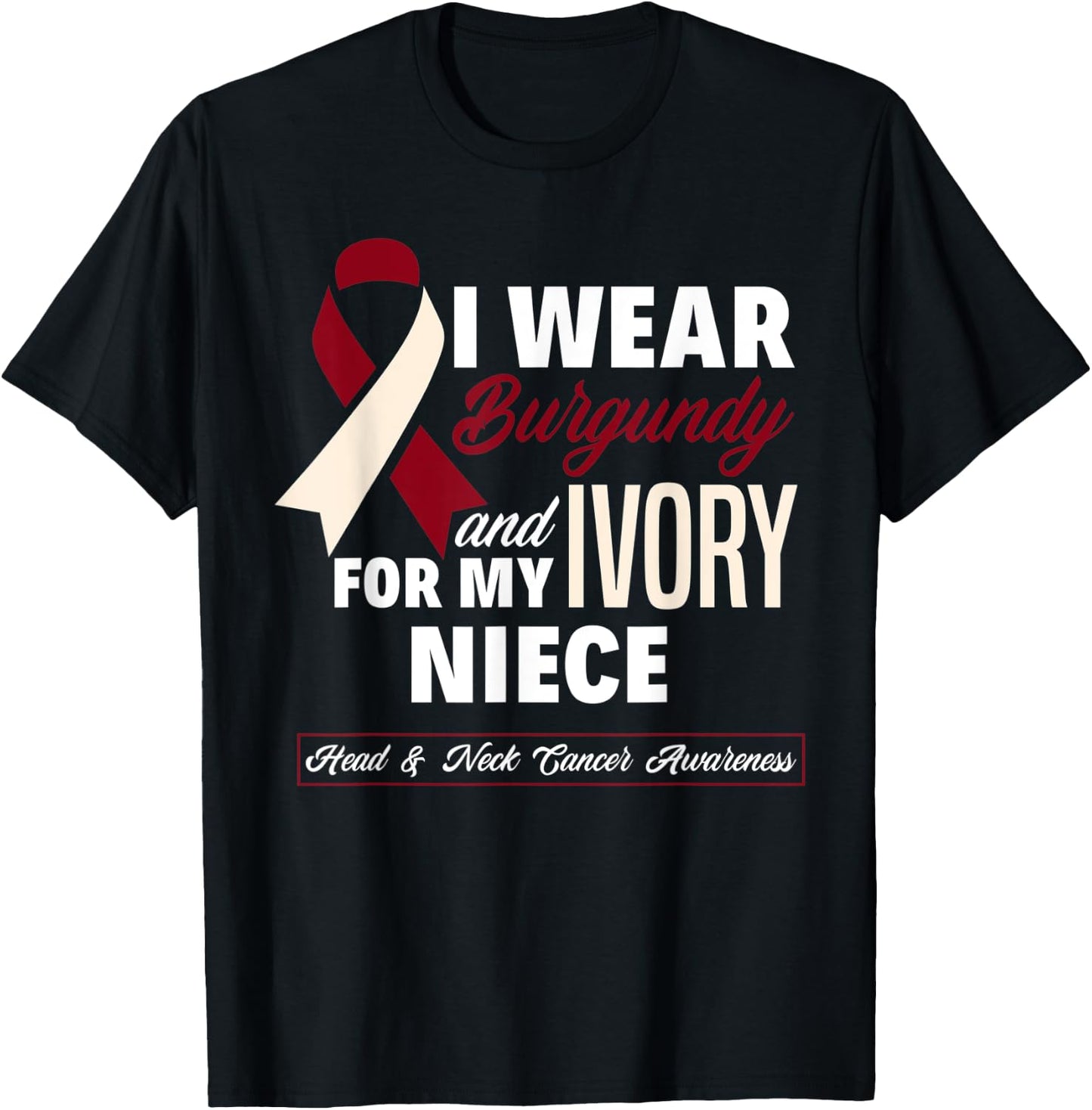 I Wear Burgundy & Ivory For My Niece Head & Neck Cancer T-Shirt - T-Shirt | Black