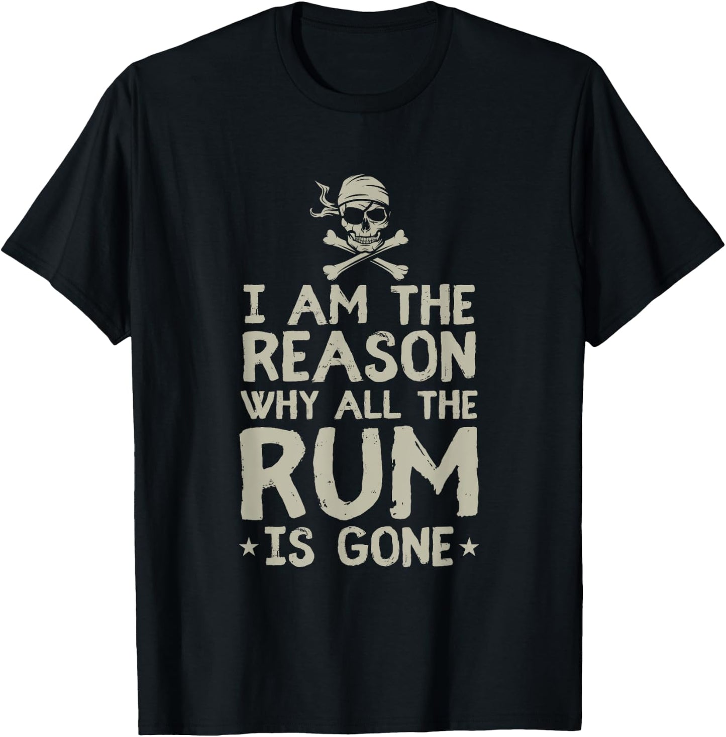 I Am Reason Why All The Rum Is Gone Gift Pirate Love Alcohol T-Shirt - T-Shirt | Black