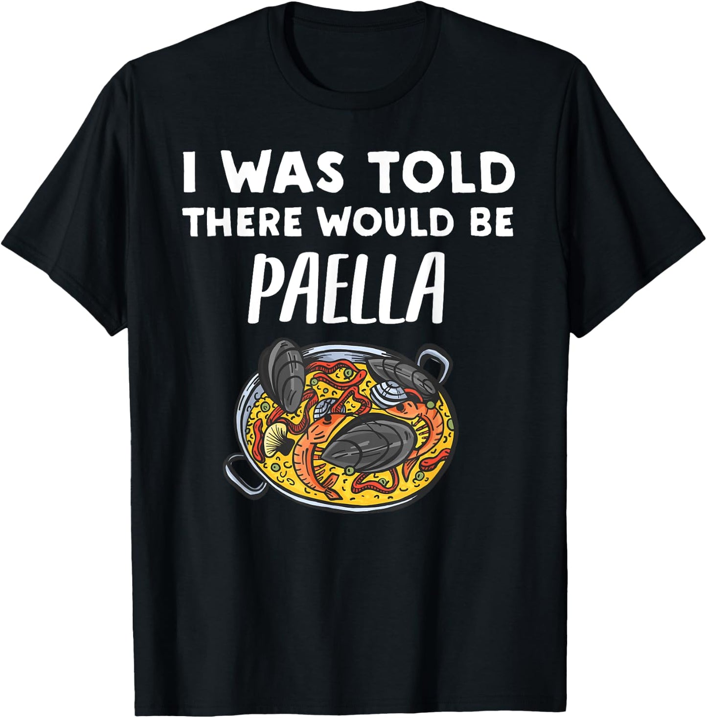 I Was Told There Would Be Paella Funny Paella Lover T-Shirt - T-Shirt | Black