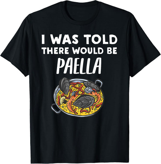 I Was Told There Would Be Paella Funny Paella Lover T-Shirt - T-Shirt | Black