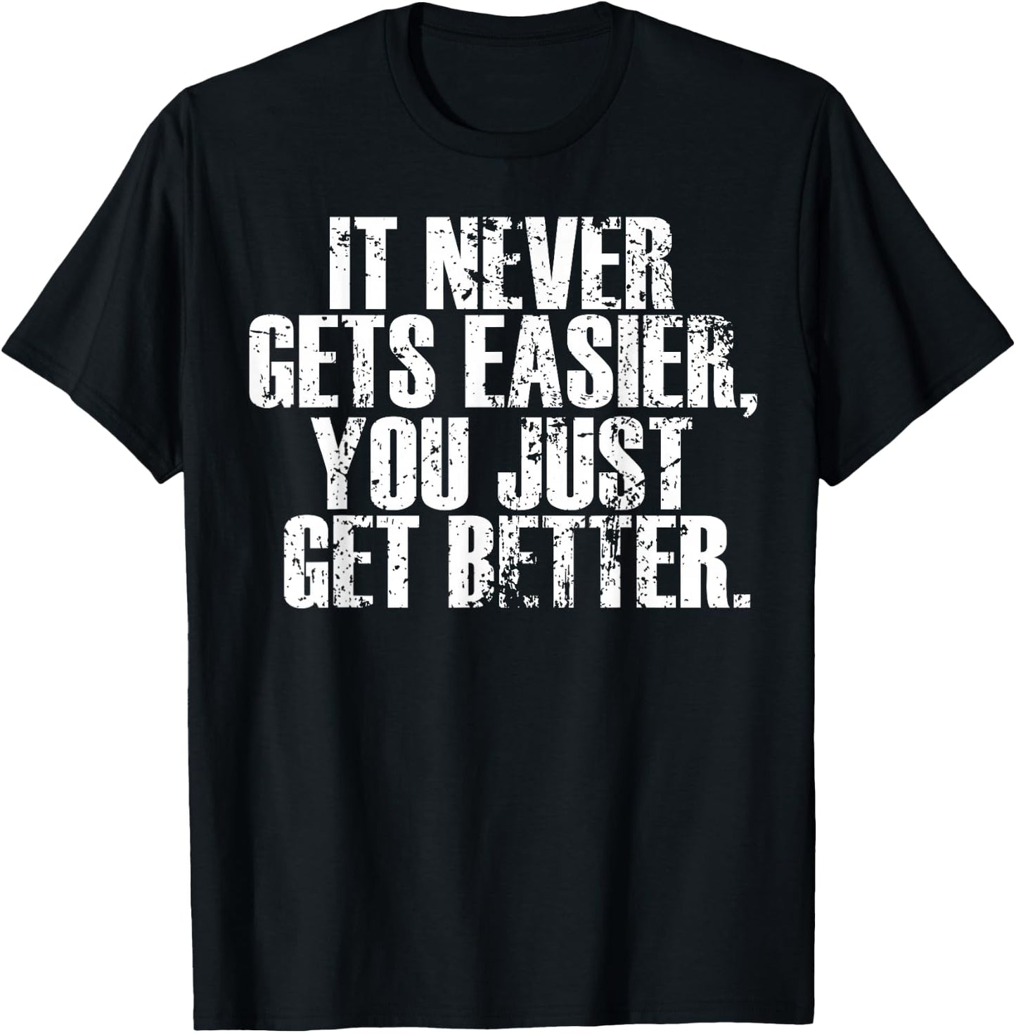 Motivational - It Never Gets Easier You Just Get Better T-Shirt - T-Shirt | Black
