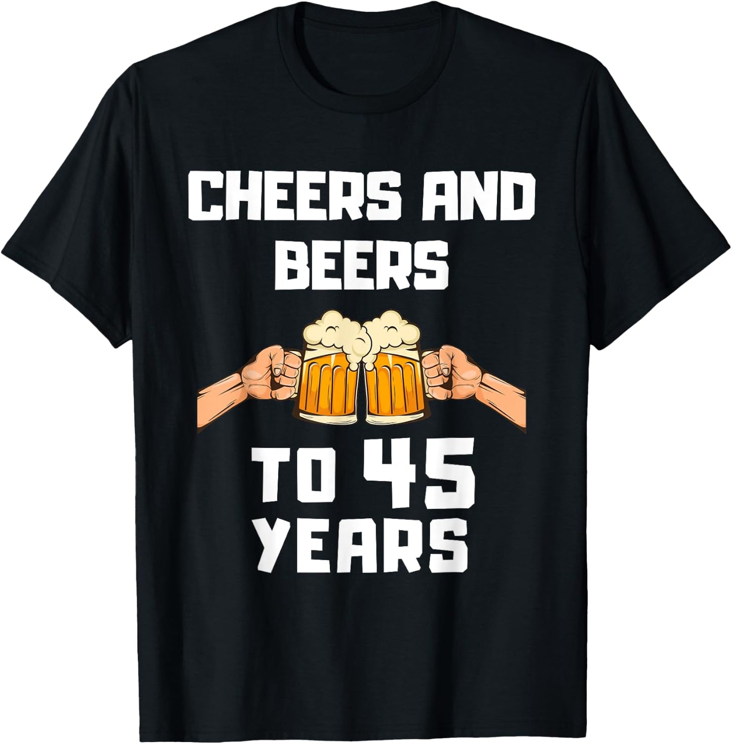 Beer Drinker Bday 45th Birthday Cheers and Beers to 45 Years T-Shirt - T-Shirt | Black