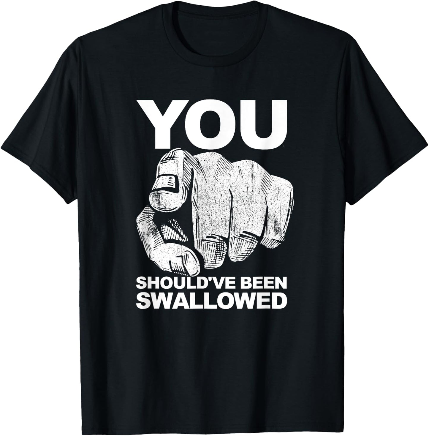 You Should've Been Swallowed Adult Humor Raunchy T-Shirt - T-Shirt | Black