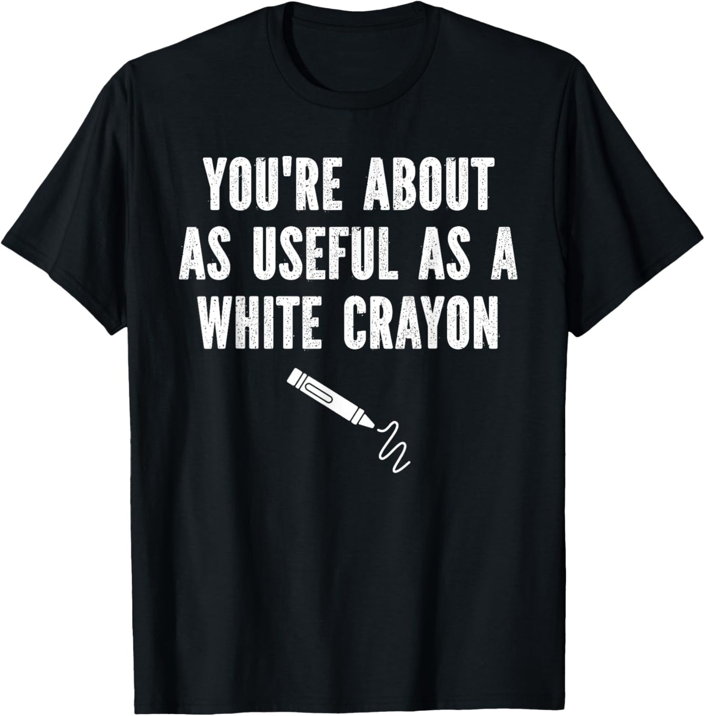 Funny Sayings You're About As Useful As A White Crayon T-Shirt - T-Shirt | Black