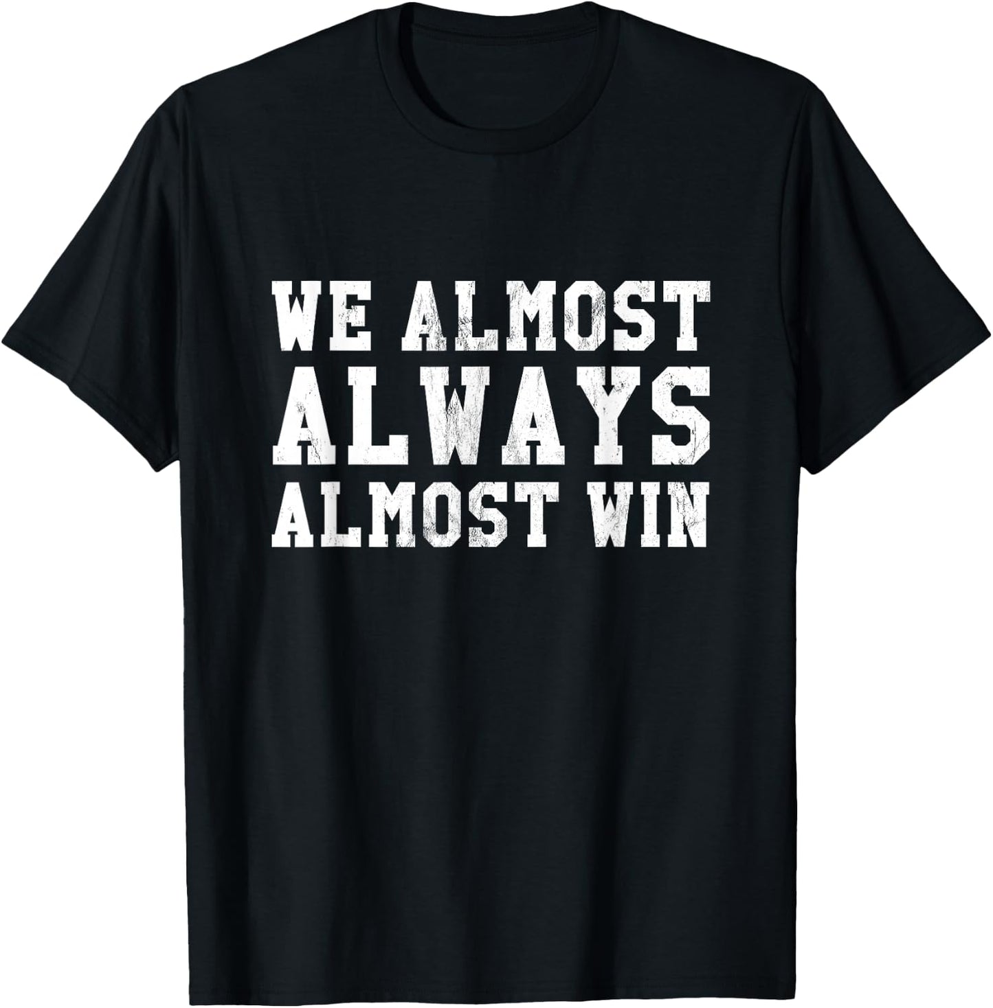 We Almost Always Almost Win Funny Sports Fan T-Shirt - T-Shirt | Black