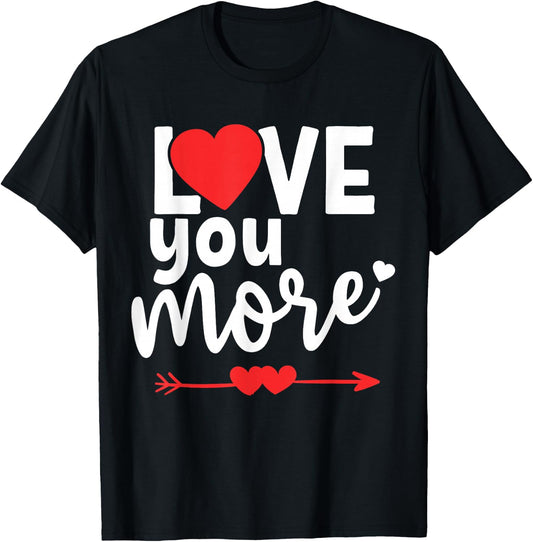 Love You More Shirt,His and Her Valentines Day Shirts,Heart T-Shirt - T-Shirt | Black
