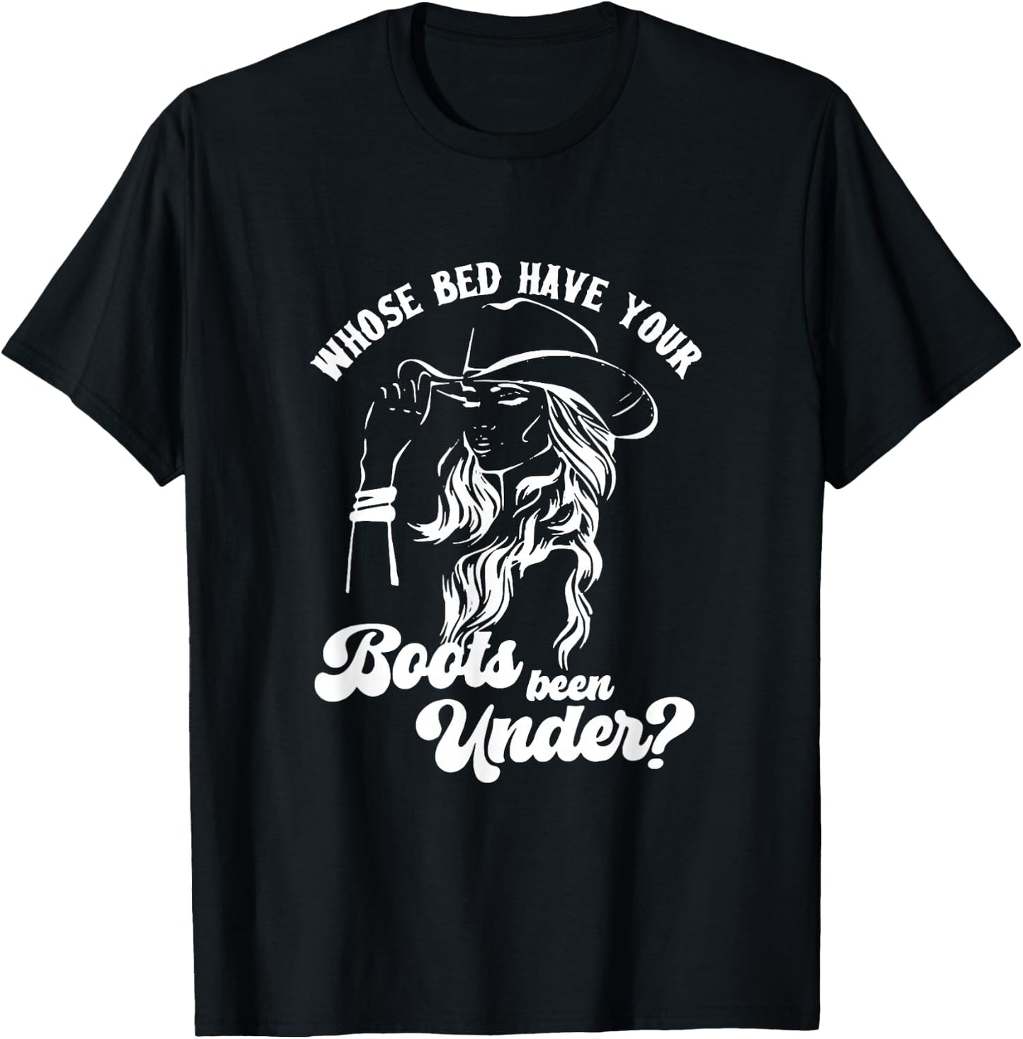 Whose Bed Have Your Boots Been Under Apparel T-Shirt - T-Shirt | Black