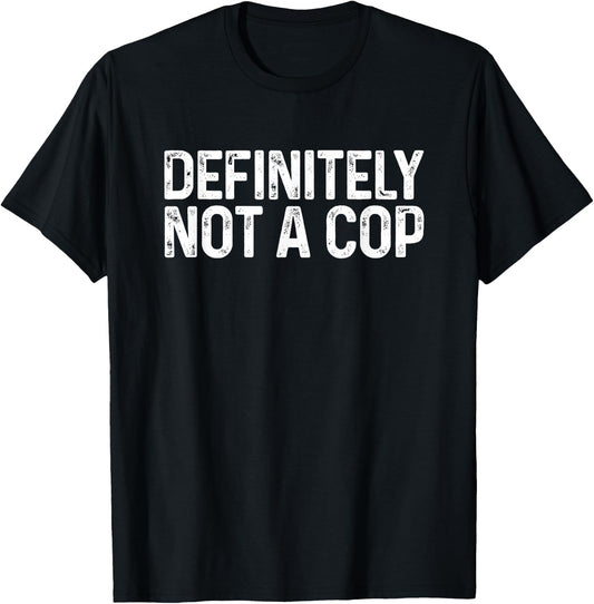 Definitely Not a Cop Shirt Undercover Definitely Not a Cop T-Shirt - T-Shirt | Black
