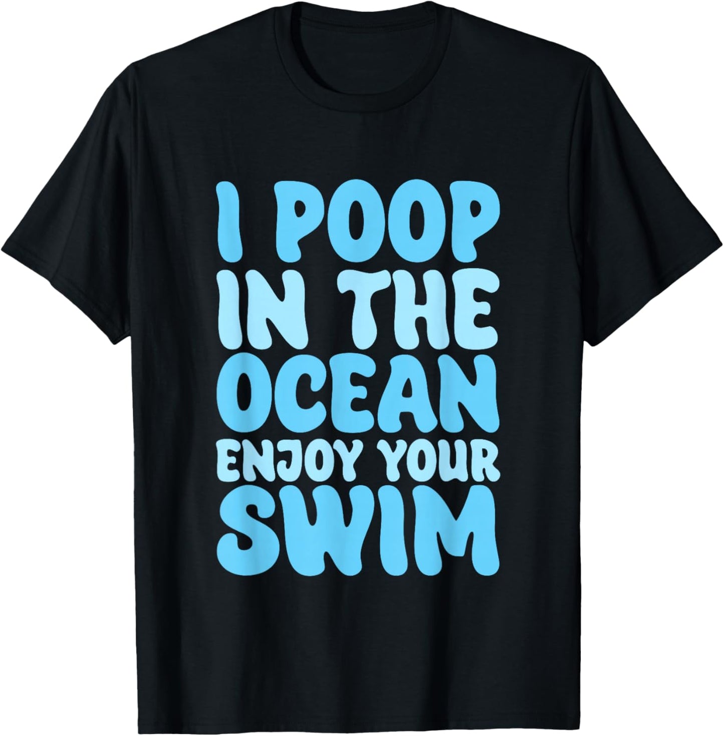 I Poop In The Ocean Enjoy Your Swim Beach Humor Men Women Girls Kids T-Shirt - T-Shirt | Black