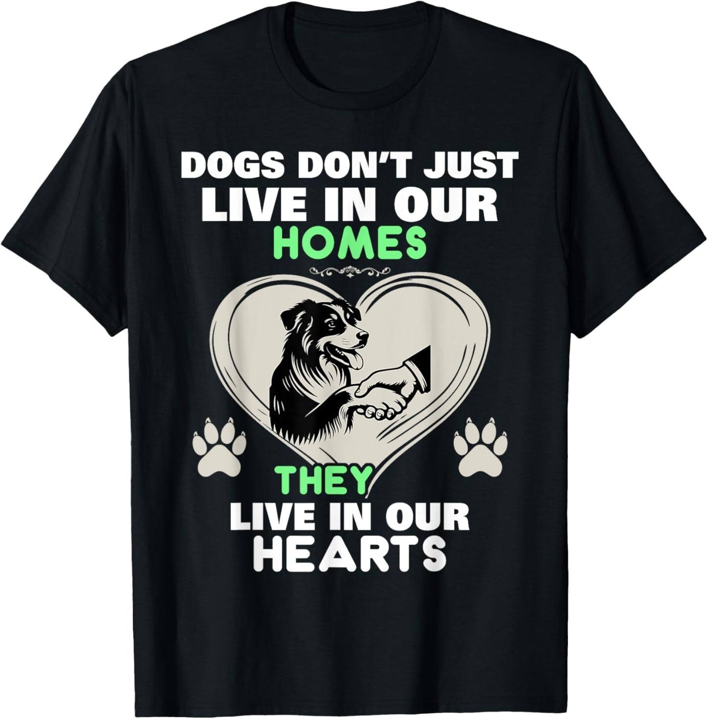 Dogs Don't Just Live In Our Homes They Live In Our Hearts T-Shirt - T-Shirt | Black