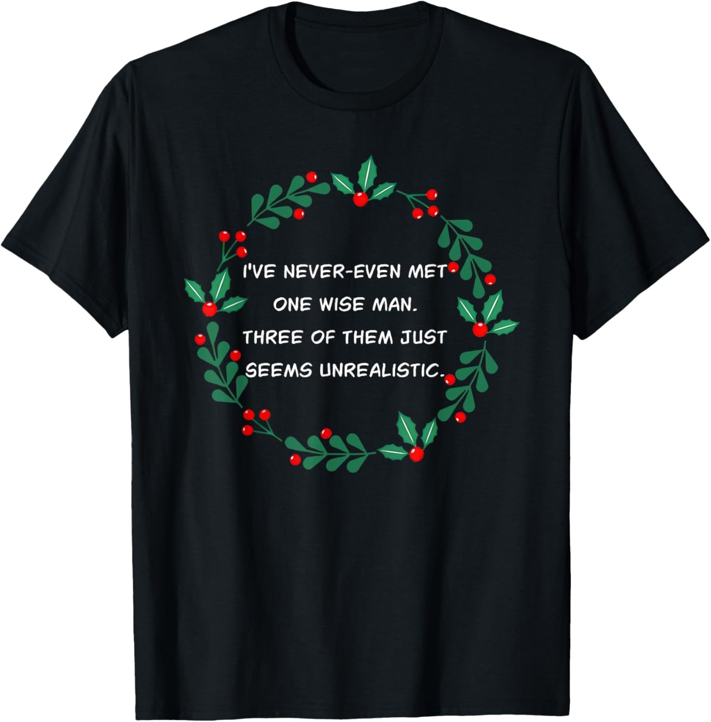 I've Never-Even Met One Wise Man. Three Of Them Just Seems.. T-Shirt - T-Shirt | Black