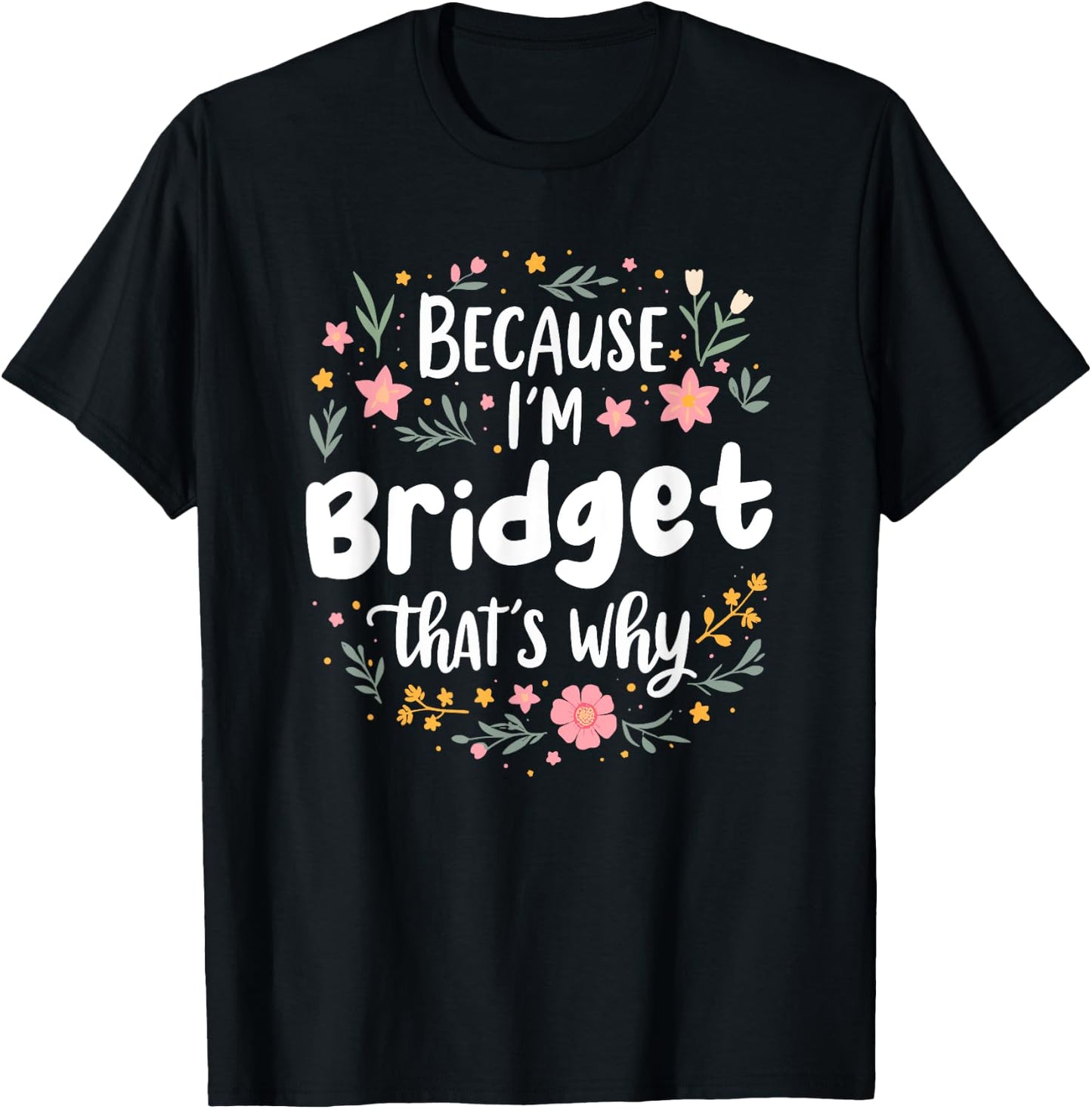 Women Because I'm Bridget That's Why Woman T-Shirt - T-Shirt | Black