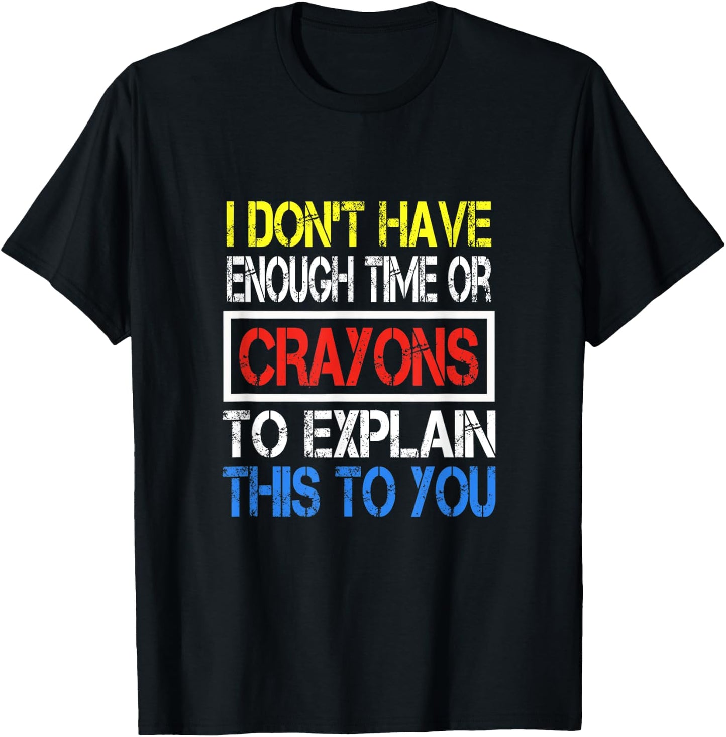 I Don't Have Enough Time Or Crayons To Explain This To You T-Shirt - T-Shirt | Black