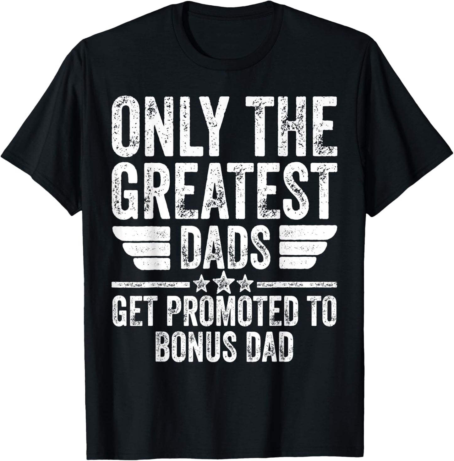 Only The Greatest Dads Get Promoted To Bonus Dad T-Shirt - T-Shirt | Black