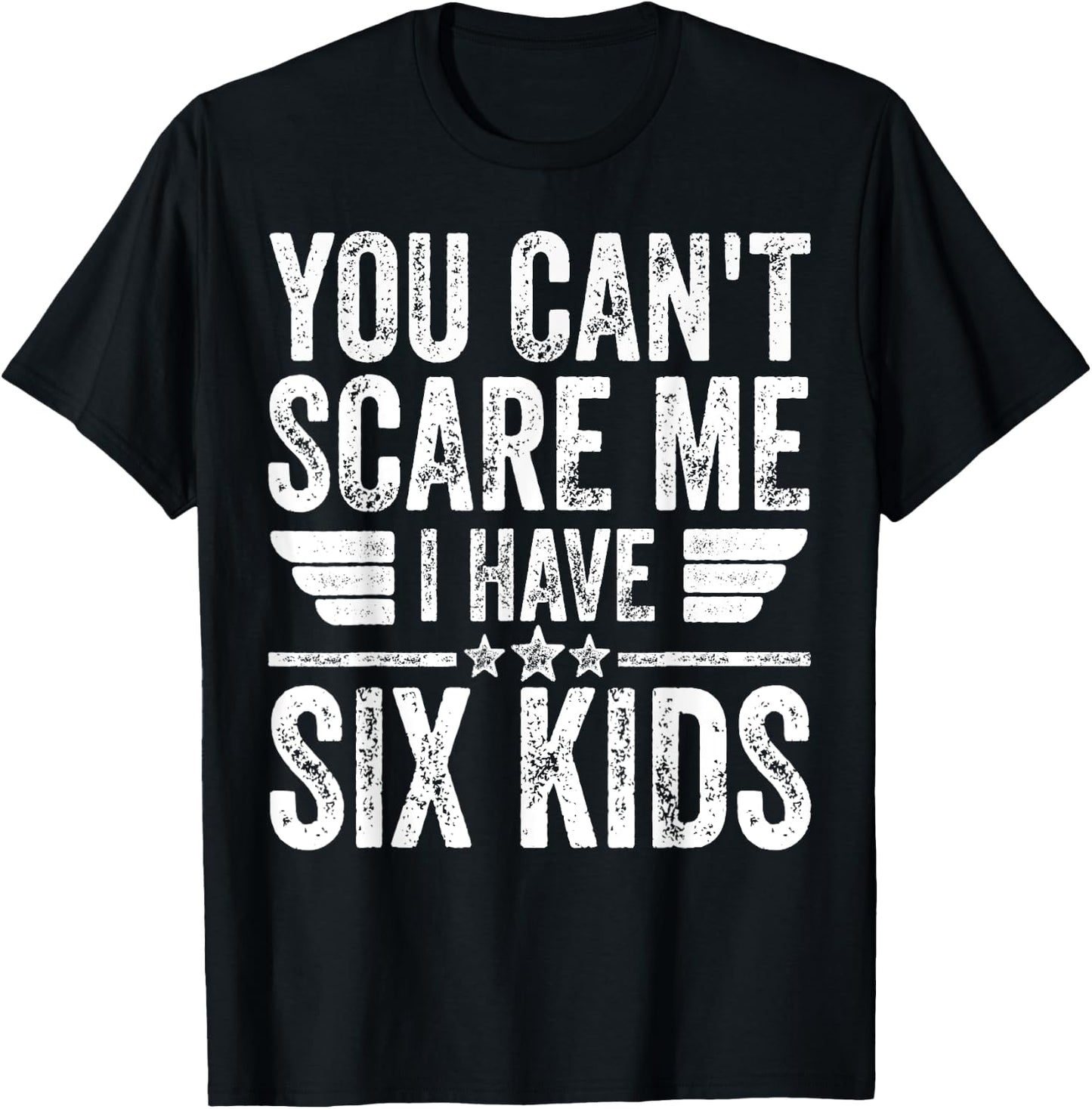 You Can't Scare Me I Have Six Kids Shirt Father's Day T-Shirt - T-Shirt | Black