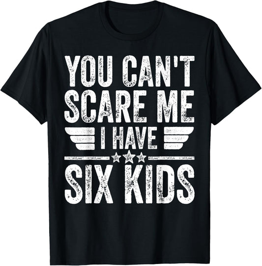 You Can't Scare Me I Have Six Kids Shirt Father's Day T-Shirt - T-Shirt | Black