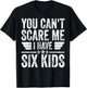 You Can't Scare Me I Have Six Kids Shirt Father's Day T-Shirt - T-Shirt | Black