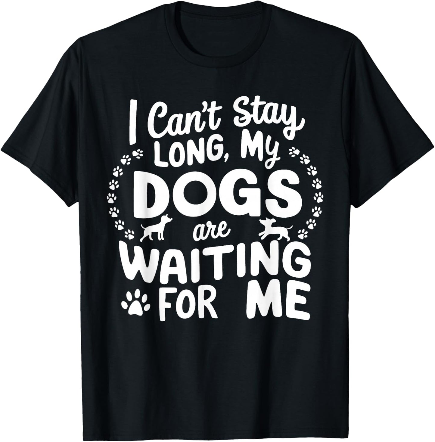 I Can't Stay Long My Dogs Are Waiting For Me Funny Dog Lover T-Shirt - T-Shirt | Black