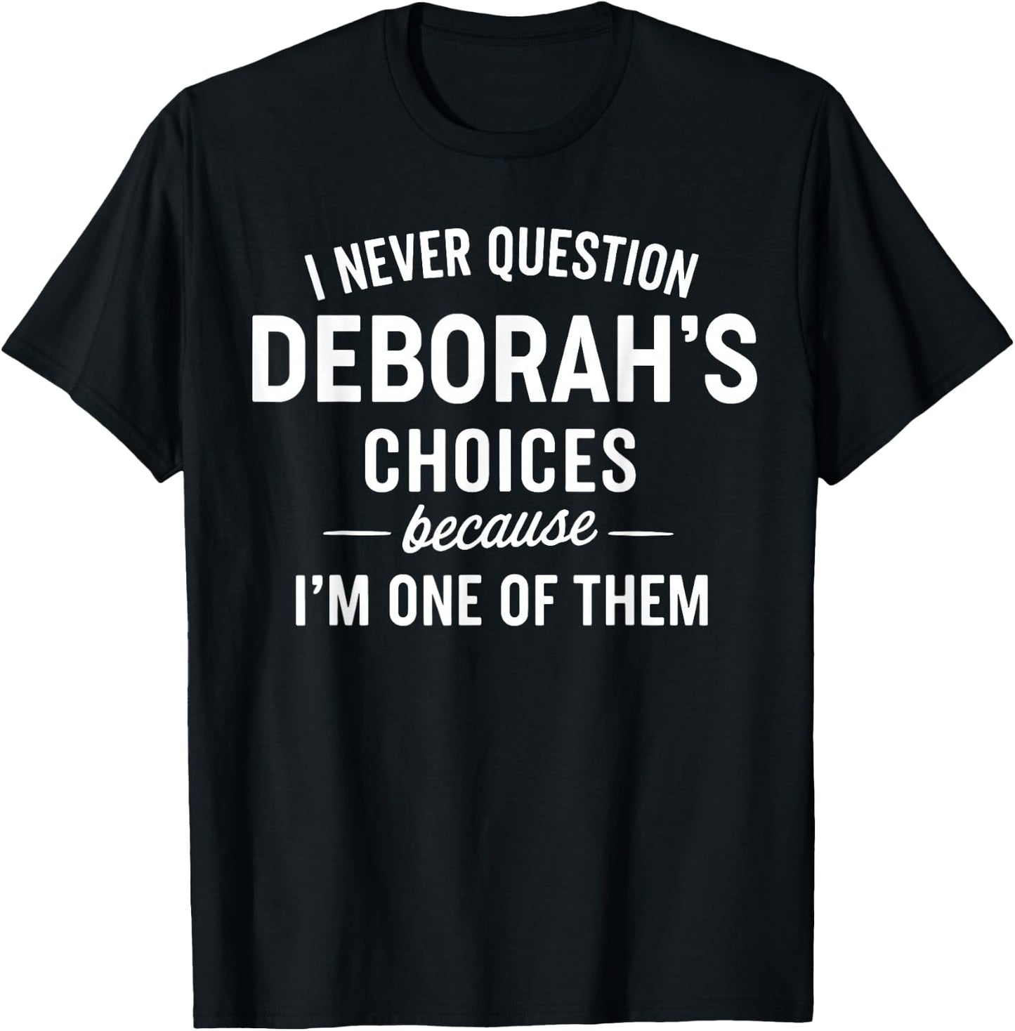 I Never Question DEBORAH'S Choices Because I'm One of Them T-Shirt - T-Shirt | Black