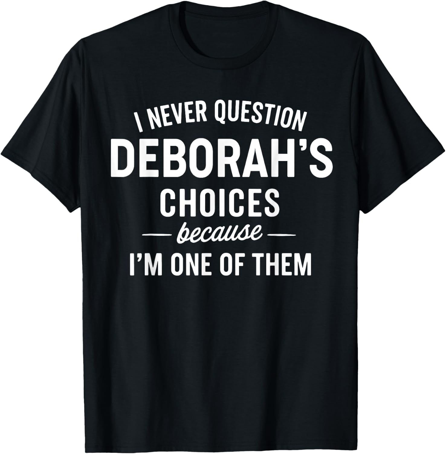 I Never Question DEBORAH'S Choices Because I'm One of Them T-Shirt - T-Shirt | Black