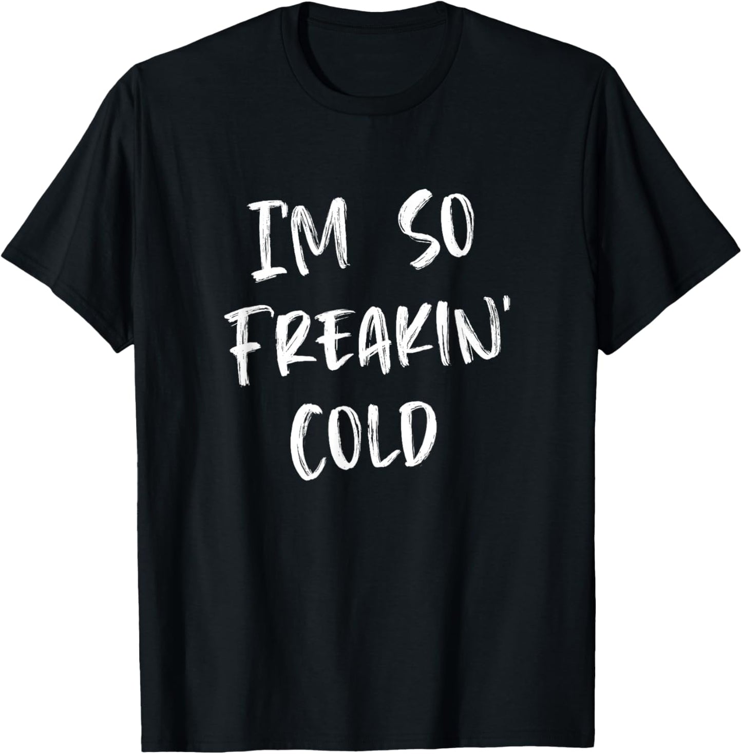 I'm So Freakin' Cold T-Shirt - T-Shirt | Black