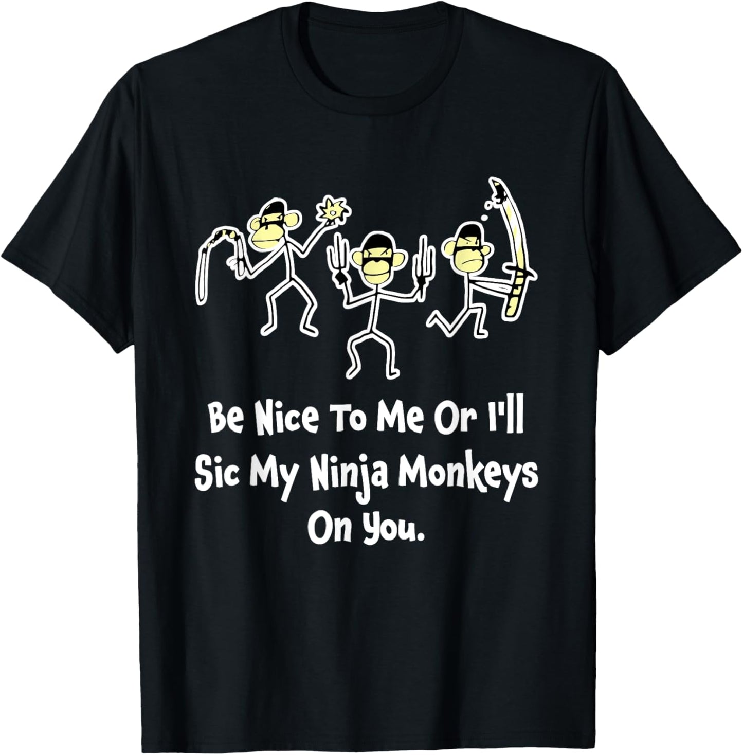 Be Nice To Me Or I'll Sic My Ninja Monkeys On You Apparel T-Shirt - T-Shirt | Black