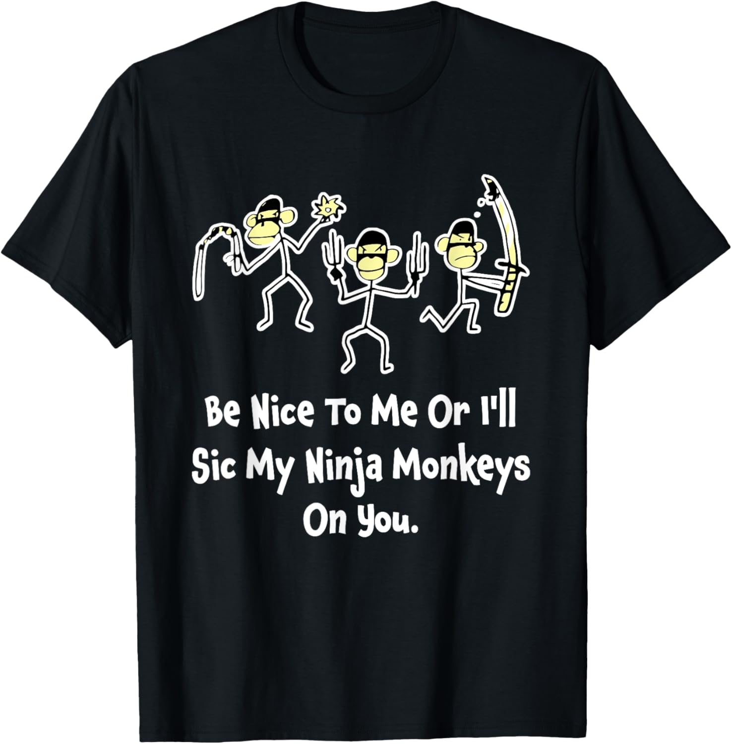 Be Nice To Me Or I'll Sic My Ninja Monkeys On You Apparel T-Shirt - T-Shirt | Black